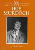 Understanding Iris Murdoch di Cheryl Browning Bove edito da University of South Carolina Press