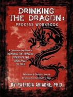 Drinking The Dragon Process Workbook di Patricia Ariadne edito da Lamp Post Inc
