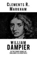 William Dampier: In the Front Ranks of England's Sea Worthies di Clements R. Markham edito da Tomes of William Dampier