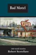 Bad Motel: 100-word stories di Robert Scotellaro edito da LIGHTNING SOURCE INC