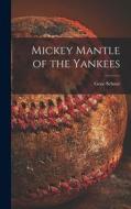 Mickey Mantle of the Yankees di Gene Schoor edito da LIGHTNING SOURCE INC