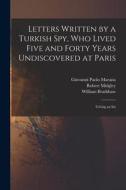 Letters Written by a Turkish spy, who Lived Five and Forty Years Undiscovered at Paris: Giving an Im di William Bradshaw, Robert Midgley, Giovanni Paolo Marana edito da LEGARE STREET PR