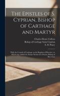 The Epistles of S. Cyprian, Bishop of Carthage and Martyr: With the Council of Carthage on the Baptism of Heretics; to Which are Added the Extant Work di Henry Carey edito da LEGARE STREET PR