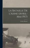 La bataille de l'Aisne (avril-mai 1917) di Léonce Rousset edito da LEGARE STREET PR