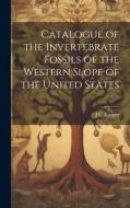Catalogue of the Invertebrate Fossils of the Western Slope of the United States di J. C. Cooper edito da LEGARE STREET PR