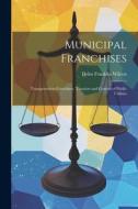 Municipal Franchises: Transportation Franchises. Taxation and Control of Public Utilities di Delos Franklin Wilcox edito da LEGARE STREET PR