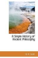 A Simple History Of Ancient Philosophy di William Robert Scott edito da Bibliolife