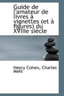 Guide De L'amateur De Livres Vignettes (et Figures) Du Xviiie Si Cle di Charles Mehl Henry Cohen edito da Bibliolife
