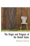 The Origin And Progress Of The United States di Washington McCartney edito da Bibliolife