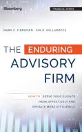 The Enduring Advisory Firm: How to Serve Your Clients More Effectively and Operate More Efficiently di Mark C. Tibergien, Kimberly G. Dellarocca edito da WILEY