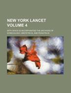 New York Lancet Volume 4; With Which Is Incorporated the Archives of Gynecology, Obstetrics, and Pediatrics di Books Group edito da Rarebooksclub.com