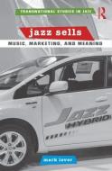 Jazz Sells: Music, Marketing, and Meaning di Mark Laver edito da Routledge