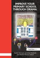 Improve Your Primary School Through Drama di Rachel Dickinson, Jonothan Neelands edito da Taylor & Francis Ltd