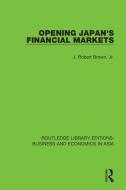Opening Japan's Financial Markets di Jr. Brown edito da Taylor & Francis Ltd