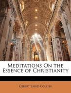Meditations On The Essence Of Christianity di Robert Laird Collier edito da Bibliolife, Llc