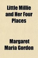 Little Millie And Her Four Places di Margaret Maria Gordon edito da General Books