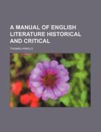 A Manual Of English Literature Historica di Thomas Arnold edito da Rarebooksclub.com