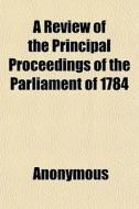 A Review Of The Principal Proceedings Of di Anonymous edito da General Books