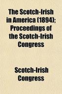 The Scotch-irish In America 1894 ; Proc di Scotch-iri Congress edito da General Books