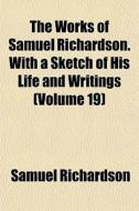 The Works Of Samuel Richardson. With A S di Samuel Richardson edito da General Books