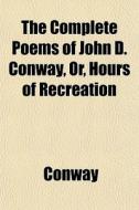 The Complete Poems Of John D. Conway, Or di Brian Ed. Conway edito da General Books