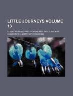 Little Journeys Volume 13 di Elbert Hubbard edito da Rarebooksclub.com