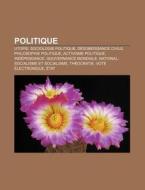 Politique: Utopie, Sociologie Politique, di Livres Groupe edito da Books LLC, Wiki Series