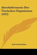 Abwehrfermente Des Tierischen Organismus (1912) di Emil Abderhalden edito da Kessinger Publishing