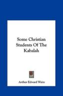 Some Christian Students of the Kabalah di Arthur Edward Waite edito da Kessinger Publishing