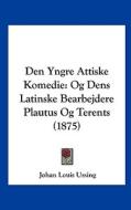 Den Yngre Attiske Komedie: Og Dens Latinske Bearbejdere Plautus Og Terents (1875) di Johan Louis Ussing edito da Kessinger Publishing