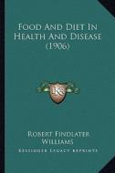 Food and Diet in Health and Disease (1906) di Robert Findlater Williams edito da Kessinger Publishing