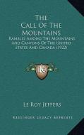 The Call of the Mountains: Rambles Among the Mountains and Canyons of the United States and Canada (1922) di Le Roy Jeffers edito da Kessinger Publishing