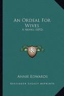 An Ordeal for Wives: A Novel (1892) di Annie Edwards edito da Kessinger Publishing