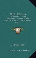 Alpenflora: Die Verbreitetsten Alpenpflanzen Von Bayern, Osterreich Und Der Schweiz (1922) di Gustav Hegi edito da Kessinger Publishing