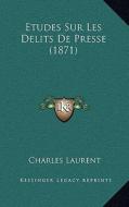 Etudes Sur Les Delits de Presse (1871) di Charles Laurent edito da Kessinger Publishing