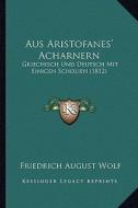 Aus Aristofanes' Acharnern: Griechisch Und Deutsch Mit Einigen Scholien (1812) di Friedrich August Wolf edito da Kessinger Publishing