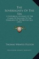 The Sovereignty of the Sea: A Historical Account of the Claims of England to the Dominion of the British Seas (1911) di Thomas Wemyss Fulton edito da Kessinger Publishing