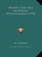 Mosiek I Rachela Na Weselu, Wyspianskiego (1918) di M. Kaufman edito da Kessinger Publishing