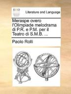 Meraspe Overo L'olimpiade Melodrama Di P.r. E P.m. Per Il Teatro Di S.m.b. ... di Paolo Rolli edito da Gale Ecco, Print Editions