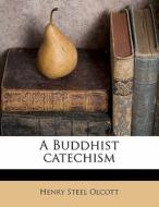 A Buddhist Catechism di Henry Steel Olcott edito da Nabu Press