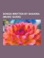 Songs Written By Shakira (music Guide) di Source Wikipedia edito da University-press.org