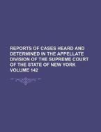 Reports of Cases Heard and Determined in the Appellate Division of the Supreme Court of the State of New York Volume 142 di Books Group edito da Rarebooksclub.com