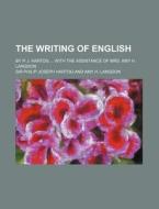 The Writing of English; By P. J. Hartog ... with the Assistance of Mrs. Amy H. Langdon di Philip Joseph Hartog edito da Rarebooksclub.com