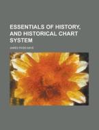 Essentials of History, and Historical Chart System di James Ross Kaye edito da Rarebooksclub.com