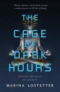 The Cage of Dark Hours di Marina Lostetter edito da TOR BOOKS