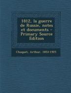 1812, La Guerre de Russie, Notes Et Documents di Arthur Chuquet edito da Nabu Press