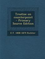 Treatise on Counterpoint di E. F. 1808-1879 Richter edito da Nabu Press