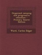 Organized Camping and Progressive Education - Primary Source Edition di Carlos Edgar Ward edito da Nabu Press