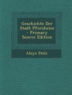Geschichte Der Stadt Pforzheim - Primary Source Edition di Aloys Stolz edito da Nabu Press