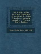 The United States Grinnell Expedition in Search of Sir John Franklin: A Personal Narrative - Primary Source Edition di Elisha Kent Kane edito da Nabu Press